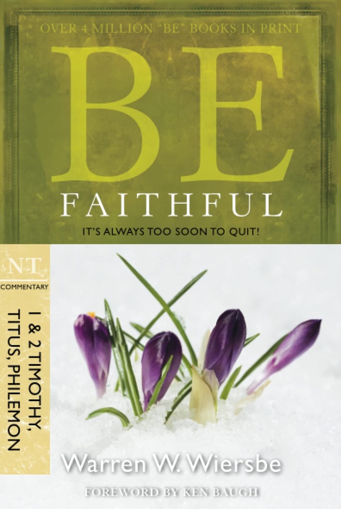 Be Faithful - 1 & 2 Timothy Titus Philemon: It's Always Too Soon to Quit! (Warren W. Wiersbe)