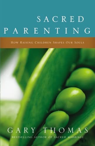 Sacred Parenting: How Raising Children Shapes Our Souls (Gary Thomas)