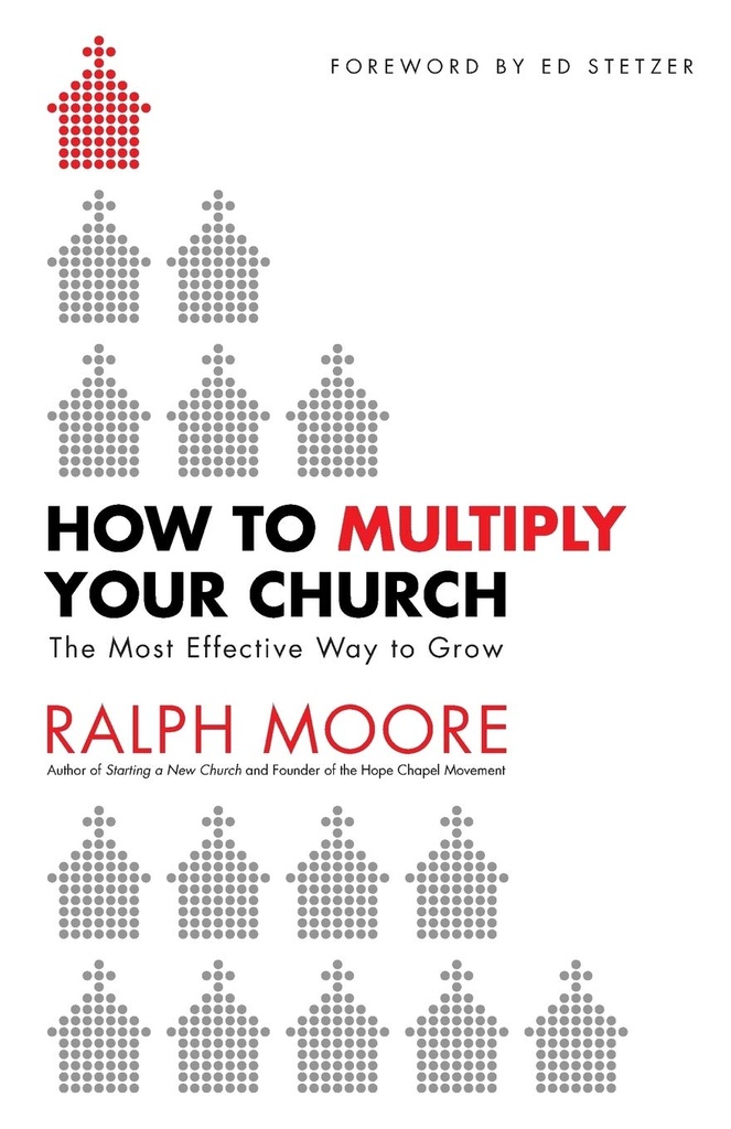 How To Multiply Your Church: The Most Effective Way To Grow (Ralph Moore)