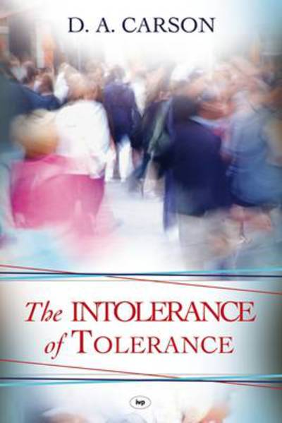 The Intolerance Of Tolerance (D. A. Carson)