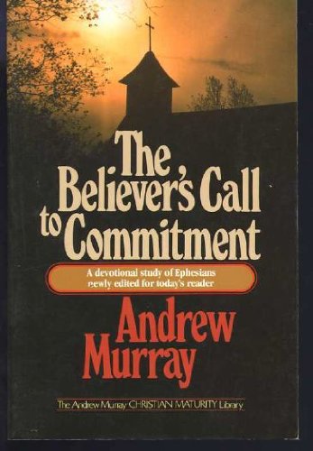 The Believer's Call To Commitment: A Devotional Study Of Ephesians Newly Edited For Today's Reader (Andrew Murray)