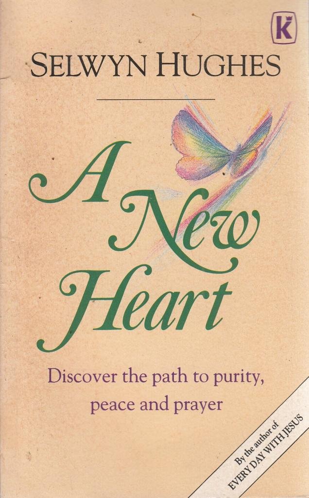 A New Heart: Discover The Path To Purity, Peace And Prayer (Selwyn Hughes)