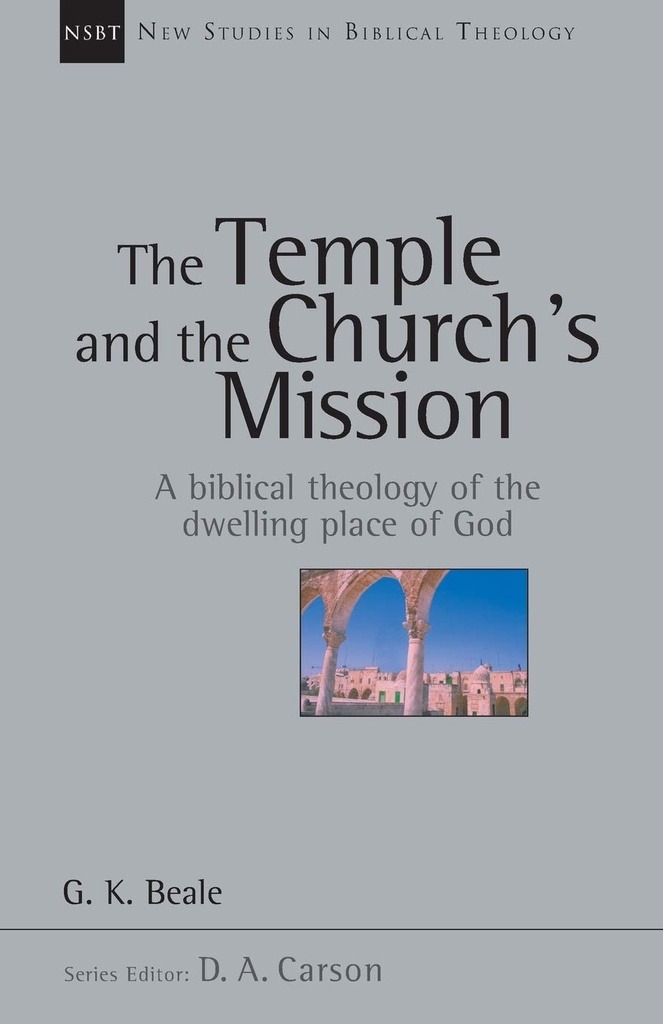 New Studies in Biblical Theology: The Temple And The Church's Mission: A Biblical Theology Of The Dwelling Place Of God (G. K. Beale)