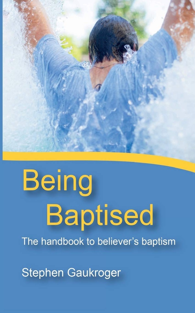 Being Baptised: The Handbook To Believer's Baptism	(Stephen Gaukroger)