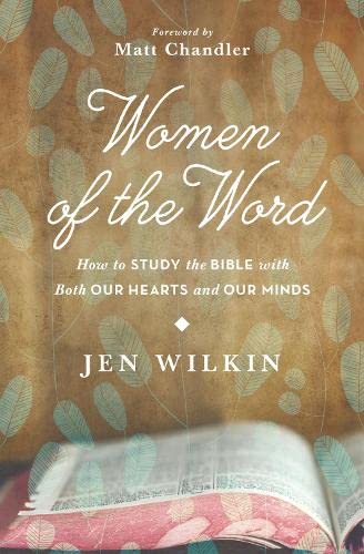 Women Of The Word: How To Study The Bible With Both Our Hearts And Our Minds (Jen Wilkin)