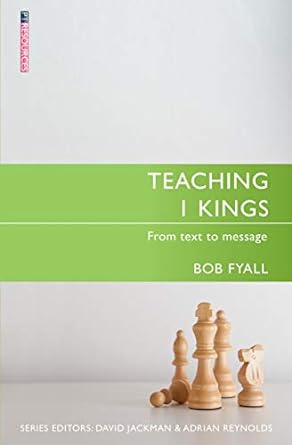 Teaching 1 Kings: From Text to Message	(Bob Fyall)