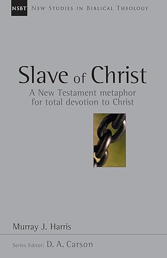 New Studies in Biblical Theology: Slave of Christ: A New Testament Metaphor for Total Devotion to Christ (Murray J. Harris)