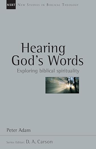 New Studies in Biblical Theology: Hearing God's Words: Exploring Biblical Spirituality (Peter Adam)