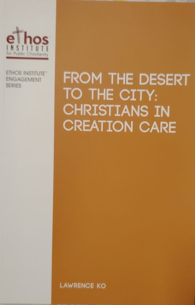 From the Desert To The City: Christians In Creation Care (Ethos Institute Engagement Series) (Lawrence Ko)