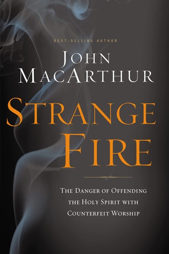 Strange Fire: The Danger of Offending The Holy Spirit With Counterfeit Worship (John MacArthur)