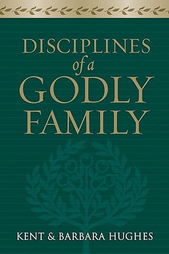 Disciplines Of A Godly Family (Kent & Barbara Hughes)