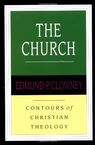 The Church: Contours Of Christian Theology (Edmund P. Clowney)