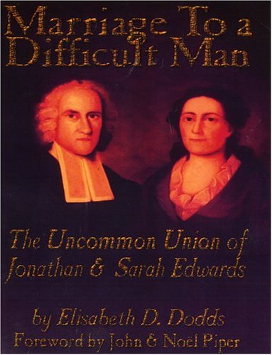 Marriage To A Difficult Man: The Uncommon Union Of Jonathan & Sarah Edwards (Elisabeth D. Dodds)