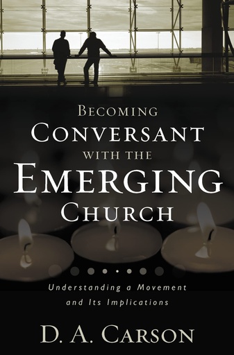 Becoming Conversant With The Emerging Church: Understanding A Movement And Its Implications (D. A. Carson)