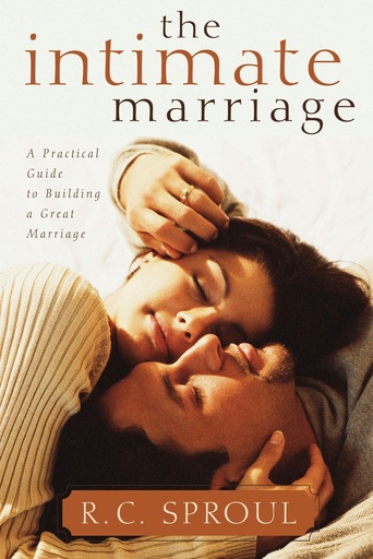 The Intimate Marriage: A Practical Guide To Building A Great Marriage (R. C. Sproul)