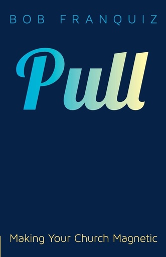 Pull: Making Your Church Magnetic (Bob Franquiz)