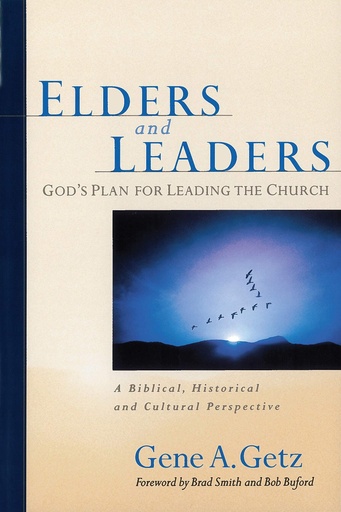 Elders And Leaders: God's Plan For Leading The Church (A Biblical , Historical And Cultural Perspective) (Gene A. Getz)