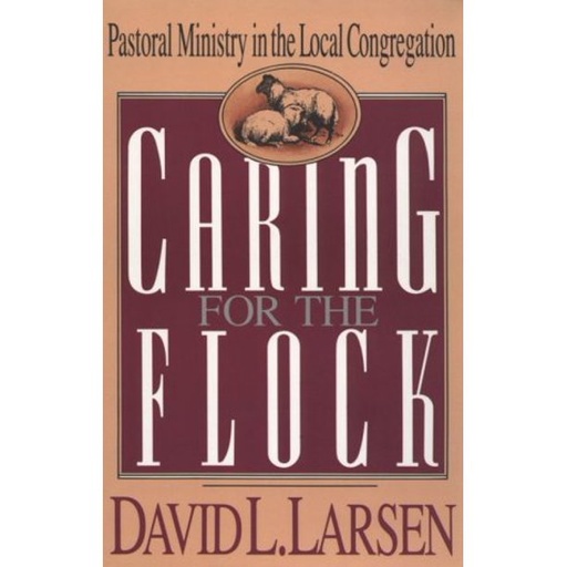 Caring For The Flock: Pastoral Ministry in the Local Congregation (David L. Larsen)