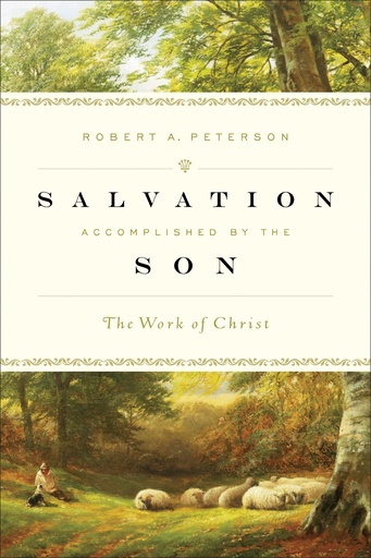 Salvation Accomplished By The Son: The Work Of Christ (Robert A. Peterson)