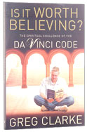 Is It Worth Believing? The Spiritual Challenge Of The Da Vinci Code (Greg Clarke)