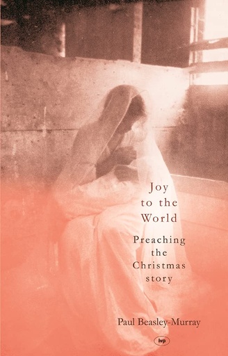 Joy To The World: Preaching The Christmas Story	(Paul Beasley-Murray)