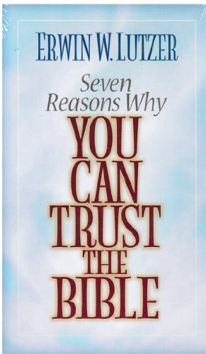 Seven Reasons Why You Can Trust The Bible (Erwin W. Lutzer)