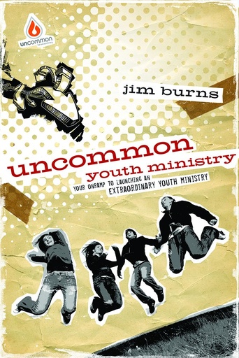 Uncommon Youth Ministry: Your Onramp To Launching An Extraordinary Youth Ministry	(Jim Burns)