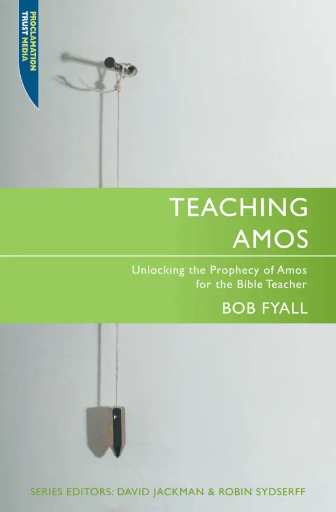 Teaching Amos: Unlocking the Prophecy of Amos for the Bible Teacher	(Bob Fyall)