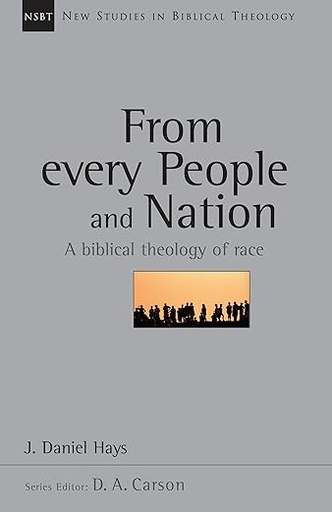 New Studies in Biblical Theology: From Every People and Nation: A Biblical Theology of Race (J. Daniel Hays)