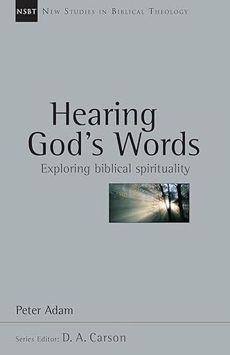 New Studies in Biblical Theology: Hearing God's Words: Exploring Biblical Spirituality (Peter Adam)